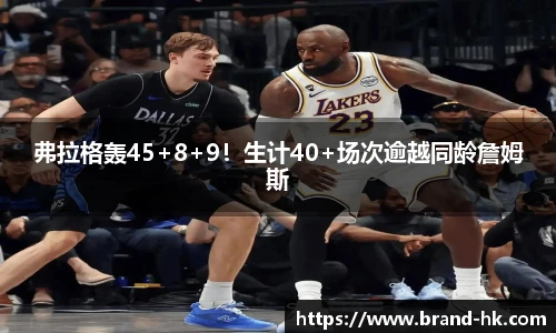 弗拉格轰45+8+9！生计40+场次逾越同龄詹姆斯